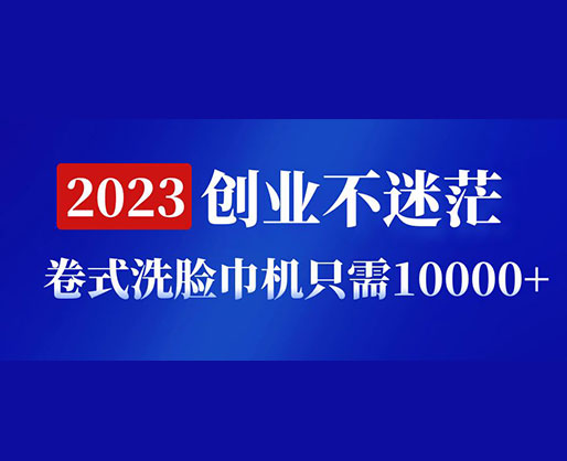 2023創(chuàng)業(yè)不迷茫，卷式洗臉巾機(jī)器只需10000+，低投入高生產(chǎn)