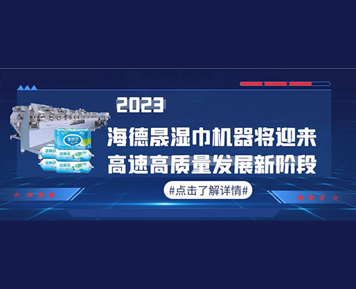 2023，海德晟濕巾機(jī)器將迎來高速高質(zhì)量發(fā)展新階段
