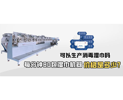 每分鐘80包濕巾機(jī)器價(jià)格是多少，可以生產(chǎn)消毒濕巾嗎？