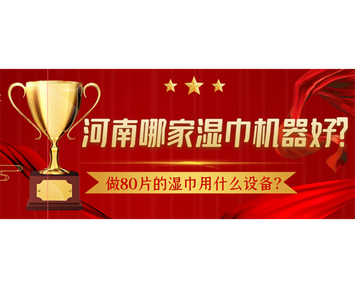 做80片的濕巾用什么設(shè)備？河南哪家濕巾機(jī)器好？