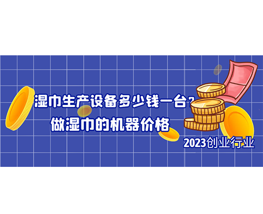 濕巾生產(chǎn)設(shè)備多少錢一臺(tái)？做濕巾的機(jī)器價(jià)格