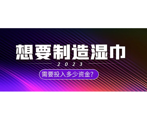 想要制造濕巾，需要投入多少資金？