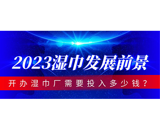 2023濕巾發(fā)展前景，開辦濕巾廠需要投入多少錢