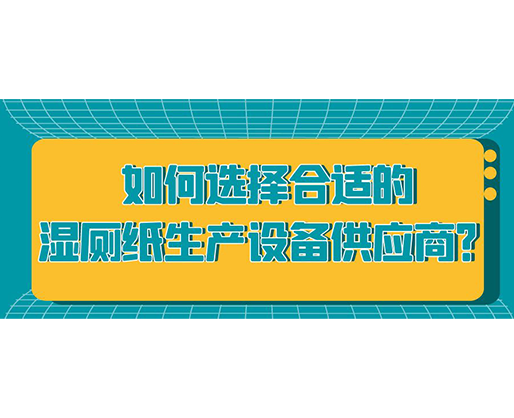 如何選擇合適的濕廁紙生產(chǎn)設備供應商？